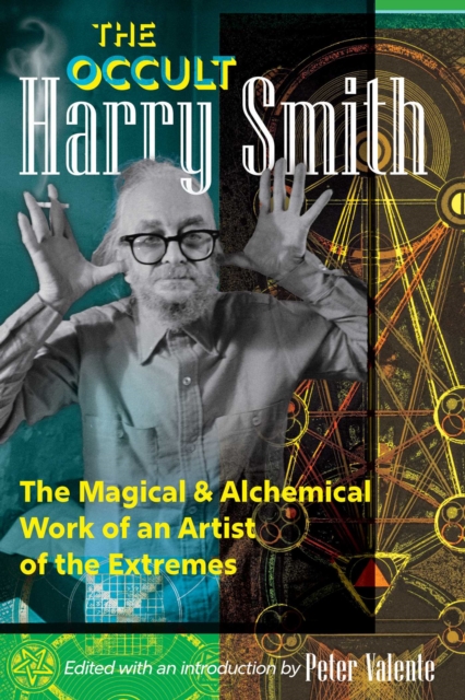 The Occult Harry Smith: The Magical and Alchemical Work of an Artist of the Extremes - Harry Smith