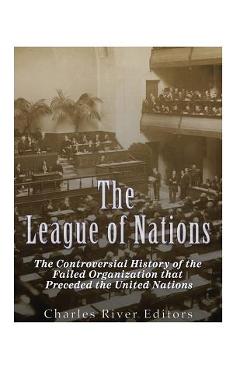 Coperta cărții 'The League of Nations: The Controversial History of the Failed Organization that Preceded the United Nations -'