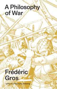 Coperta cărții 'A Philosophy of War: Why We Fight - Frédéric Gros'