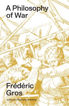A Philosophy of War: Why We Fight - Frédéric Gros