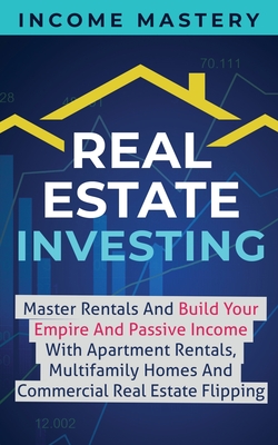 Coperta cărții 'Real Estate Investing: Master Rentals And Build Your Empire And Passive Income With Apartment Rentals, Multifamily'