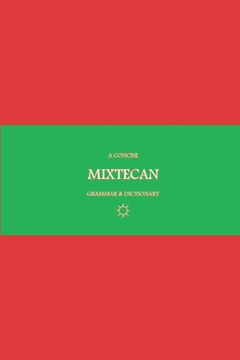 B'ajlom ii Nkotz'i'j Publications' A Concise Mixtecan Grammar & Dictionary: Mixtec, Cuicatec, and Trique - Sandra Chigüela