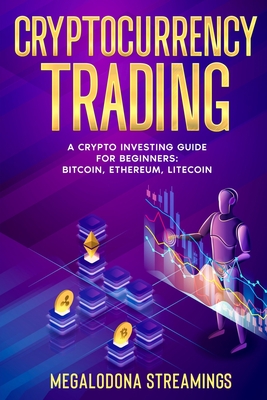 Cryptocurrency Trading: A Crypto Investing Guide for Beginners - BITCOIN, ETHEREUM, LITECOIN - Megalodona Streamings