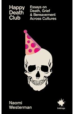 Coperta cărții 'Happy Death Club: Essays on Death, Grief & Bereavement - Naomi Westerman'