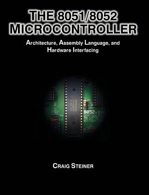 Coperta cărții 'The 8051/8052 Microcontroller: Architecture, Assembly Language, and Hardware Interfacing - Craig Steiner'
