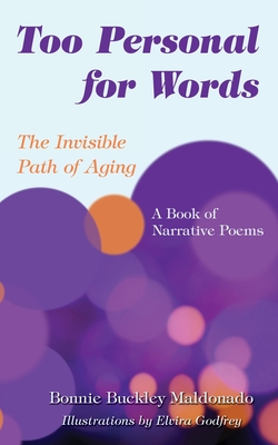 Too Personal for Words: The Invisible Path of Aging -- A Book of Narrative Poems - Bonnie Buckley Maldonado