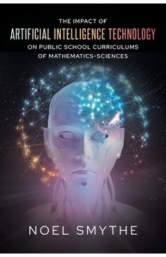 Coperta cărții 'The Impact of Artificial Intelligence Technology on Public School Curriculums of Mathematics-Sciences - Noel Smythe'