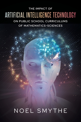 Coperta cărții 'The Impact of Artificial Intelligence Technology on Public School Curriculums of Mathematics-Sciences - Noel Smythe'