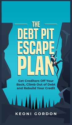 The Debt Pit Escape Plan: Get Creditors Off Your Back, Climb Out of Debt and Rebuild Your Credit - Keoni Gordon