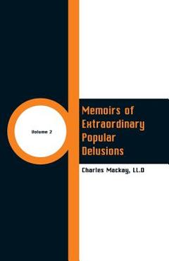 Coperta cărții 'Memoirs of Extraordinary Popular Delusions: Volume 2 - Ll D. Charles Mackay'