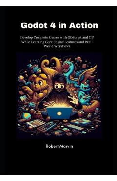 Coperta cărții 'Godot 4 in Action: Develop Complete Games with GDScript and C# While Learning Core Engine Features and Real-World'