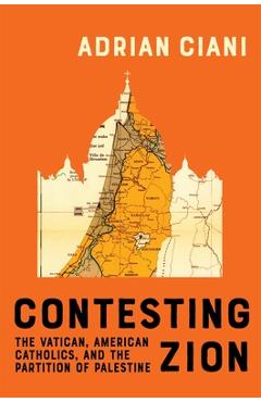 Coperta cărții 'Contesting Zion: The Vatican, American Catholics, and the Partition of Palestine Volume 103 - Adrian Ciani'