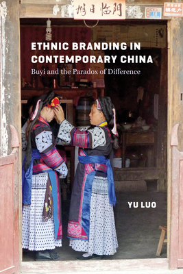 Coperta cărții 'Ethnic Branding in Contemporary China: Buyi and the Paradox of Difference - Yu Luo'