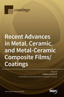 Recent Advances in Metal, Ceramic, and Metal-Ceramic Composite Films/Coatings - Malgorzata Norek