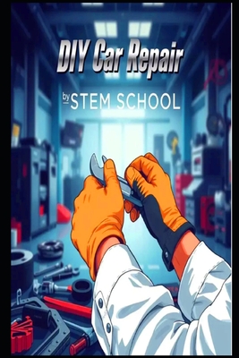 DIY Car Repair: The Self-Taught Mechanic's Guide to Mastering Auto Maintenance - Stem School