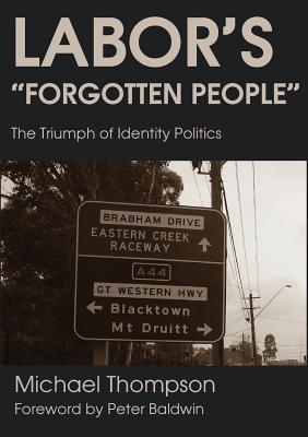 Labor's Forgotten People: The Triumph of Identity Politics - Michael Thompson