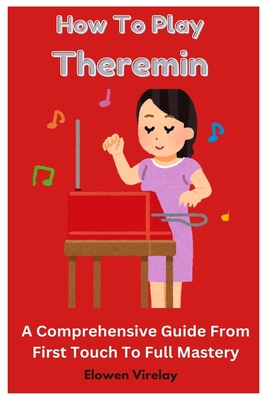 How To Play Theremin: A Comprehensive Guide From First Touch To Full Mastery - Elowen Virelay