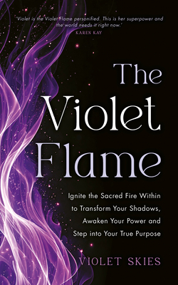 Coperta cărții 'The Violet Flame: Ignite the Sacred Fire Within to Transform Your Shadows, Awaken Your Power and Step Into Your True'