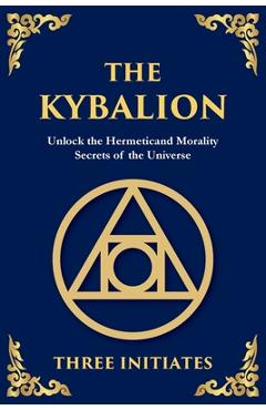 The Kybalion: Unlock the Hermetic Secrets of the Universe - Three Initiates