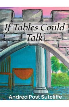 Poza produsului If Tables Could Talk - Andrea Post Sutcliffe