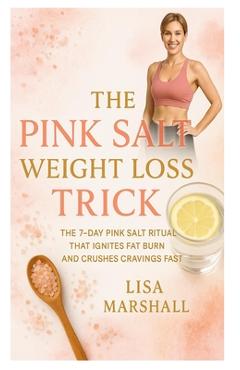 Poza produsului The Pink Salt Weight Loss Trick: The 7-Day Pink Salt Ritual That Ignites Fat Burn and Crushes Cravings Fast - Lisa Marshall