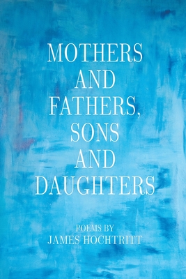 Mothers and Fathers, Sons and Daughters - James Hochtritt