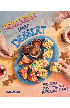 Coperta cărții 'Rebel Girls Make Dessert: Kid-Tested Recipes You Can Make, Bake, and Share! -'