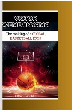 Coperta cărții 'Victor Wembanyama: The Making of a Global Basketball Icon - Leesa T. Graham'