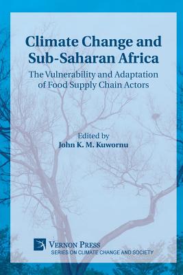 Climate Change and Sub-Saharan Africa: The Vulnerability and Adaptation of Food Supply Chain Actors - John K. M. Kuwornu