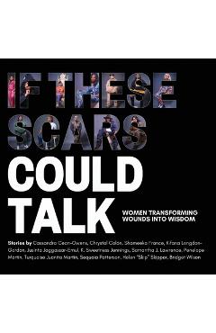 Coperta cărții 'If These Scars Could Talk: Women Transforming Wounds into Wisdom - Nadia Lopez'