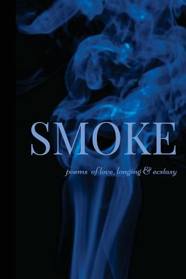 Smoke: Poems of Love, Longing & Ecstasy - Ayesha K. Faines