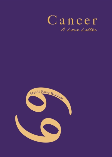 Cancer: A Love Letter - Heidi Rose Robbins