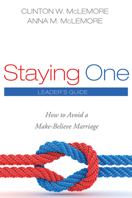 Staying One: Leader's Guide: How to Avoid a Make-Believe Marriage - Clinton W. Mclemore