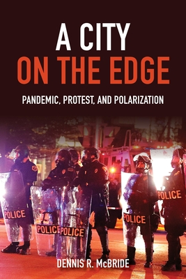 A City on the Edge: Pandemic, Protest, and Polarization - Dennis R. Mcbride