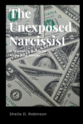 The Unexposed Narcissist: A Woman's Guide to Managing Money - Sheila Robinson