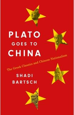Coperta cărții 'Plato Goes to China: The Greek Classics and Chinese Nationalism - Shadi Bartsch'