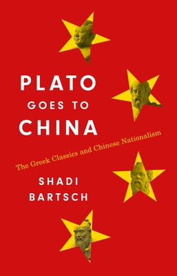 Coperta cărții 'Plato Goes to China: The Greek Classics and Chinese Nationalism - Shadi Bartsch'