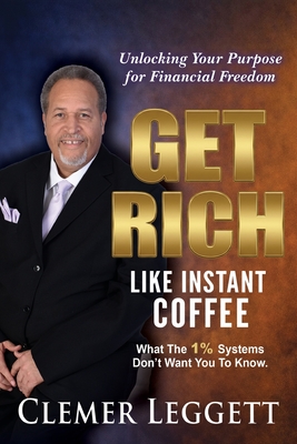 Coperta cărții 'Get Rich Like Instant Coffee: Unlocking Your Purpose for Financial Freedom - Clemer Leggett'