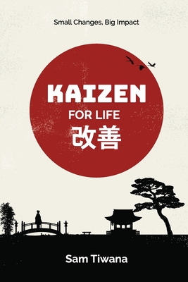 Kaizen for Life: Small Changes, Big Impact - Sam Tiwana