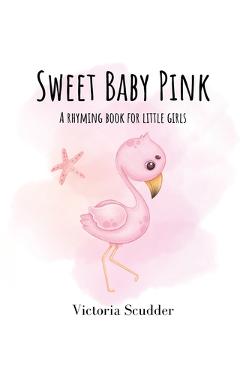 Sweet Baby Pink: A Rhyming Book for Little Girls - Victoria Scudder