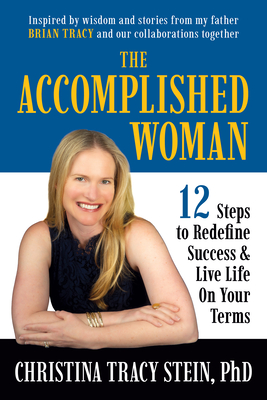 The Accomplished Woman: 12 Steps to Redefining Success and Live Life on Your Terms - Christina Tracy Stein