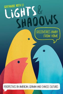Lights & Shadows: Discoveries Away From Home: Perspectives on American, German and Chinese Cultures - Gertraude Roth Li