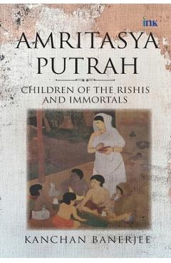 Coperta cărții 'Amritasya Putrah: Children of the Rishis and Immortals - Kanchan Banerjee'