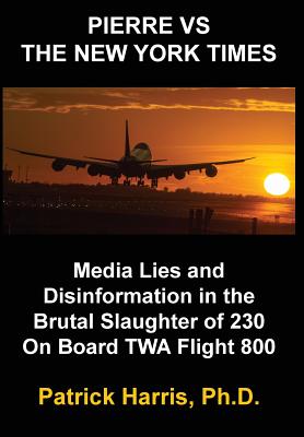 Pierre VS The New York Times: Media Lies and Disinformation in the Brutal Slaughter of 230 On Board TWA Flight 800 - Patrick Harris