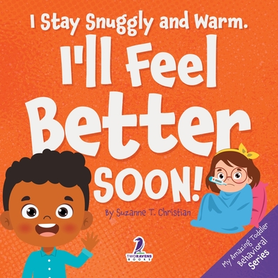 I Stay Snuggly and Warm. I'll Feel Better Soon!: An Affirmation-Themed Toddler Book About Being Sick (Ages 2-4) - Suzanne T. Christian