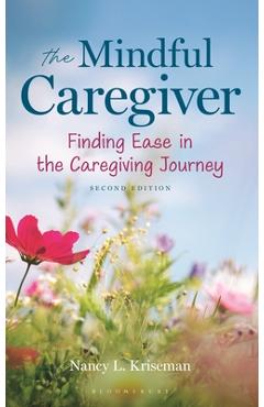 Coperta cărții 'The Mindful Caregiver, 2nd Edition: Finding Ease in the Caregiving Journey - Nancy L. Kriseman'