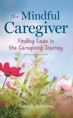 The Mindful Caregiver, 2nd Edition: Finding Ease in the Caregiving Journey - Nancy L. Kriseman