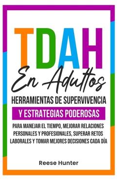Coperta cărții 'TDAH En Adultos: Herramientas de Supervivencia y Estrategias Poderosas para Manejar el Tiempo, Mejorar Relaciones'