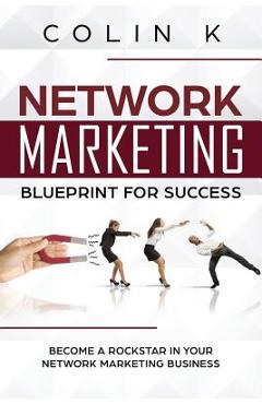 Coperta cărții 'Network Marketing Blueprint for Success: Become a Rockstar in Your Network Marketing Business - Colin K'