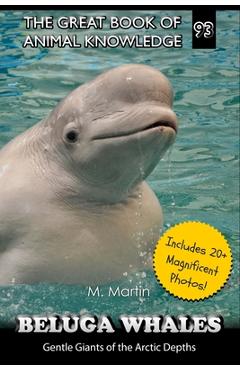 Beluga Whales: Gentle Giants of the Arctic Depths - M. Martin